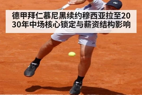 德甲拜仁慕尼黑续约穆西亚拉至2030年中场核心锁定与薪资结构影响