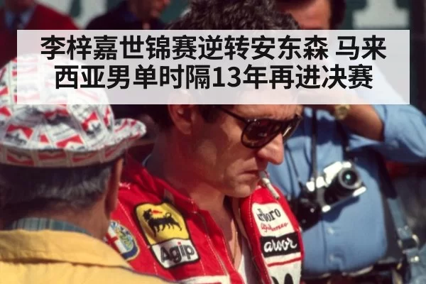 李梓嘉世锦赛逆转安东森 马来西亚男单时隔13年再进决赛
