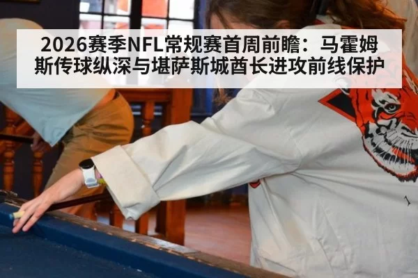 2026赛季NFL常规赛首周前瞻：马霍姆斯传球纵深与堪萨斯城酋长进攻前线保护